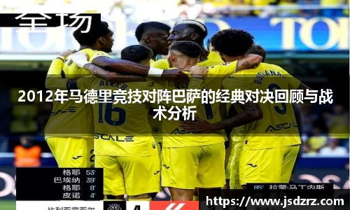 2012年马德里竞技对阵巴萨的经典对决回顾与战术分析
